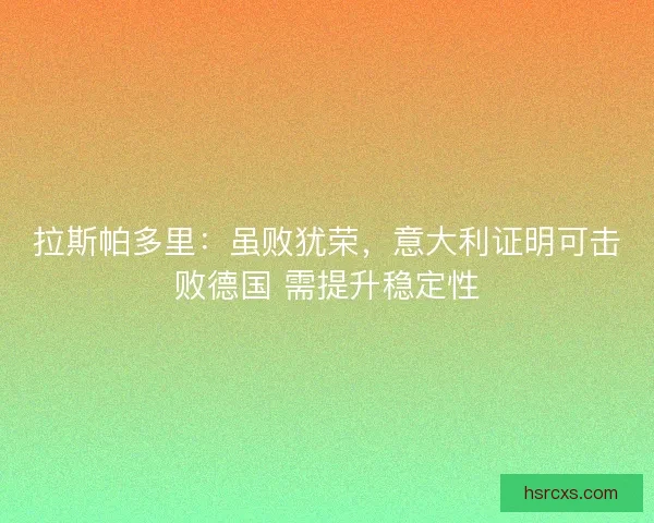 拉斯帕多里：虽败犹荣，意大利证明可击败德国 需提升稳定性